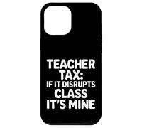Custodia per iPhone 12 Pro Max Teacher Tax If It Disrupts Class It's Mine -