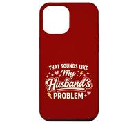 Custodia per iPhone 12 Pro Max That Sounds Like My Husband’s Problem Marriage Joke Tee