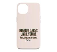 Custodia per iPhone 13 Citazione "Nobody Cares Until Youre Rich Pretty Or Dead"