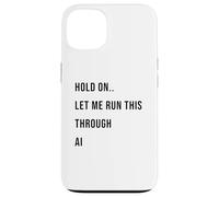 Custodia per iPhone 13 Hold On Let Me Run This Through AI Funny Tech Citazione