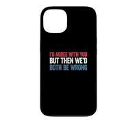Custodia per iPhone 13 I'd agree with you but then We'd both be wrong