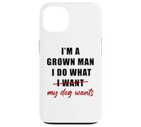 Custodia per iPhone 13 I'm a Grown Man I Do What... My Dog Wants - Funny Dad Humor