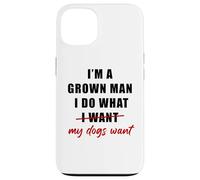 Custodia per iPhone 13 I'm a Grown Man I Do What... My Dogs Want Humor