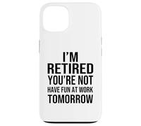 Custodia per iPhone 13 I'm Retired You're Not Have Fun at Work Tomorrow Men Women