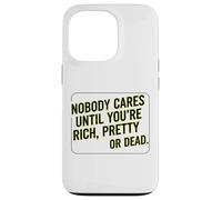 Custodia per iPhone 13 Pro Citazione "Nobody Cares Until Youre Rich Pretty Or Dead"