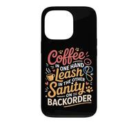 Custodia per iPhone 13 Pro COFFEE IN ONE HAND LEASH IN THE OTHER SANITY ON BACKORDER