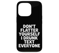 Custodia per iPhone 13 Pro Don't Flatter Yourself I Drunk Text Everyone -