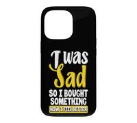 Custodia per iPhone 13 Pro Ero triste, quindi ho comprato qualcosa ora mi sento meglio Shopaholic