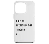 Custodia per iPhone 13 Pro Hold On Let Me Run This Through AI Funny Tech Citazione