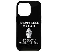 Custodia per iPhone 13 Pro I Didn't Lose My Dad He's Exactly Where I Left Him