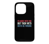 Custodia per iPhone 13 Pro I'd agree with you but then We'd both be wrong