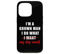 Custodia per iPhone 13 Pro I'm a Grown Man I Do What... My Dog Wants - Funny Dad Humor
