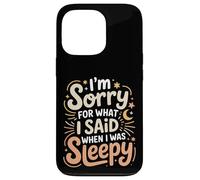 Custodia per iPhone 13 Pro I'm Sorry For What I Said When I Was Sleepy -