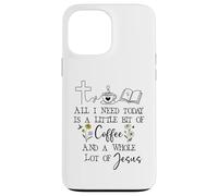 Custodia per iPhone 13 Pro Max All Need I is Little Coffee & a Whole Lot of Jesus Faith God