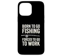 Custodia per iPhone 13 Pro Max Born To Go Fishing Forced To Go To Work - Funny Pescatori