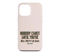 Custodia per iPhone 13 Pro Max Citazione "Nobody Cares Until Youre Rich Pretty Or Dead"