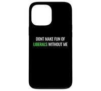Custodia per iPhone 13 Pro Max Don’t Make Fun of Liberals Without Me Funny Political Tee
