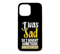 Custodia per iPhone 13 Pro Max Ero triste, quindi ho comprato qualcosa ora mi sento meglio Shopaholic