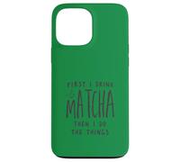 Custodia per iPhone 13 Pro Max First I Drink The Matcha Then I Do The Things Funny Quote