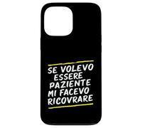 Custodia per iPhone 13 Pro Max Frasi "Se volessi essere paziente mi avesse ricoverato"