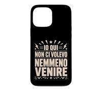 Custodia per iPhone 13 Pro Max Io Qui Non Ci Volevo Nemmeno Venire Frase Divertente