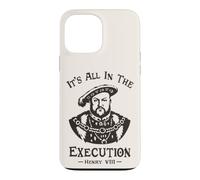 Custodia per iPhone 13 Pro Max It's All In The Execution - Enrico VIII Tudor King Funny Meme