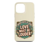 Custodia per iPhone 13 Pro Max When Hate is Loud Love Must Be Louder