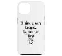Custodia per iPhone 13 Sister Flowers If Sisters Were Boogers Id Pick You First Sis