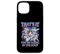 Custodia per iPhone 13 “THAT’S IT YOU’RE GOING IN THE SOUP” Gatto Divertente