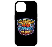 Custodia per iPhone 14 After God Made Me 40 Years Ago He Said Tada 40th Birthday