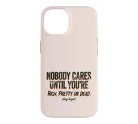 Custodia per iPhone 14 Citazione "Nobody Cares Until Youre Rich Pretty Or Dead"