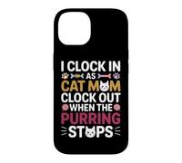 Custodia per iPhone 14 I CLOCK IN AS CAT MOM CLOCK OUT WHEN THE PURRING STOPS