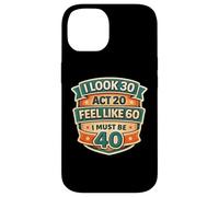 Custodia per iPhone 14 I Look 30 Act 20 Feel Like 60 I Must Be 40 40th Birthday Fun