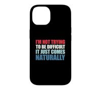 Custodia per iPhone 14 I'm Not Trying To Be Difficult It Just Comes Naturally
