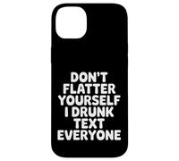 Custodia per iPhone 14 Plus Don't Flatter Yourself I Drunk Text Everyone -
