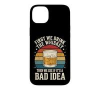 Custodia per iPhone 14 Plus First We Drink The Whiskey Then We See If It's A Bad Idea