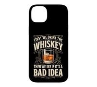 Custodia per iPhone 14 Plus First We Drink The Whiskey Then We See If It's A Bad Idea