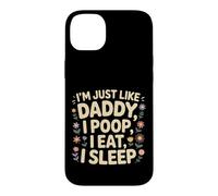 Custodia per iPhone 14 Plus I'm Just Like Daddy, I Poop, I Eat, I Sleep