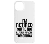 Custodia per iPhone 14 Plus I'm Retired You're Not Have Fun at Work Tomorrow Men Women