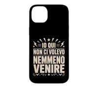Custodia per iPhone 14 Plus Io Qui Non Ci Volevo Nemmeno Venire Frase Divertente