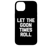 Custodia per iPhone 14 Plus Let The Goon Times Roll - Divertente Detto Sarcastico Ragazzi Uomini