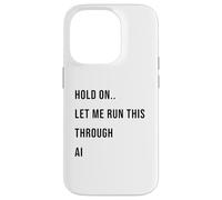 Custodia per iPhone 14 Pro Hold On Let Me Run This Through AI Funny Tech Citazione