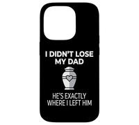 Custodia per iPhone 14 Pro I Didn't Lose My Dad He's Exactly Where I Left Him