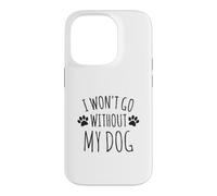 Custodia per iPhone 14 Pro I Won't Go Without My Dog - Proprietari di cani divertenti