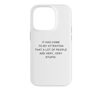 Custodia per iPhone 14 Pro It Has Come To My Attention, A Lot of People Are Very Stupid