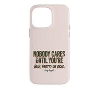 Custodia per iPhone 14 Pro Max Citazione "Nobody Cares Until Youre Rich Pretty Or Dead"