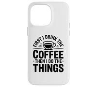 Custodia per iPhone 14 Pro Max First I Drink The Coffee Then I Do The Things