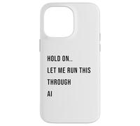 Custodia per iPhone 14 Pro Max Hold On Let Me Run This Through AI Funny Tech Citazione