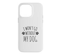 Custodia per iPhone 14 Pro Max I Won't Go Without My Dog - Proprietari di cani divertenti