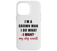 Custodia per iPhone 14 Pro Max I'm a Grown Man I Do What... My Dog Wants - Funny Dad Humor